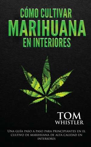 Cómo cultivar marihuana en interiores de Tom Whistler