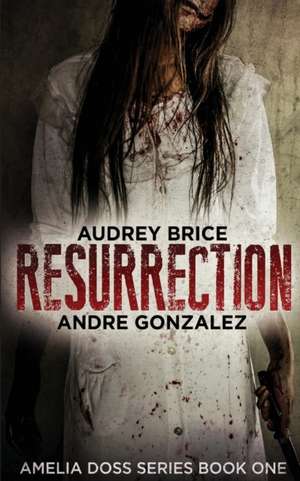 Resurrection (Amelia Doss Series, Book 1) de Andre Gonzalez