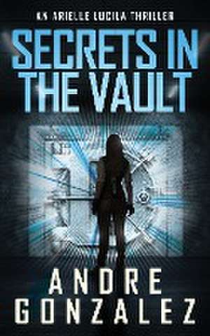 Secrets in the Vault (An Arielle Lucila Thriller) de Andre Gonzalez