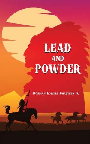 Lead and Powder de Dorman Lowell Chasteen Jr.