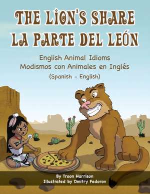 The Lion's Share - English Animal Idioms (Spanish-English) de Troon Harrison