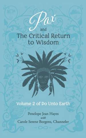 Pax and the Critical Return to Wisdom: Volume 2 of Do Unto Earth de Carole Serene Borgens