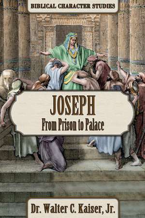 Joseph: From Prison to Palace de Walter C. Kaiser