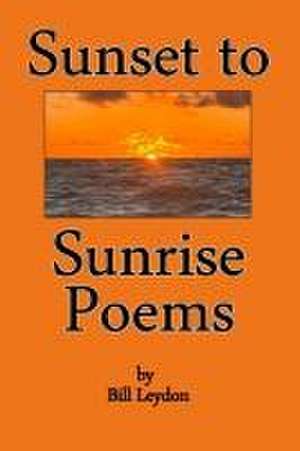 Sunset to Sunrise Poems de Bill Leydon