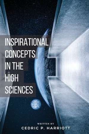 Inspirational Concepts in the High Sciences de Cedric Paul Harriott