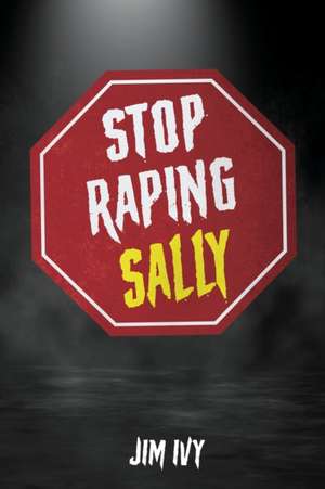 Stop Raping Sally de Jim Ivy