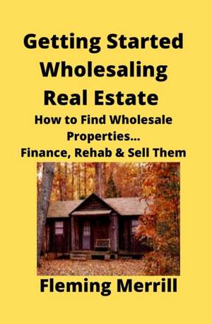 Getting Started Wholesaling Real Estate de Fleming Merrill