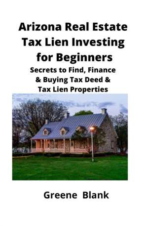 Arizona Real Estate Tax Lien Investing for Beginners de Greene Blank