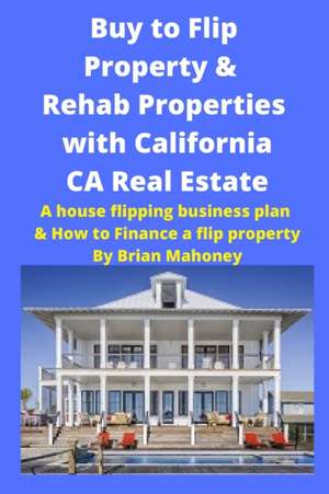 Buy to Flip Property & Rehab Properties with California CA Real Estate de Brian Mahoney