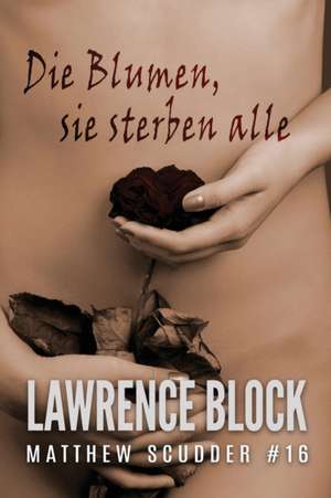 Die Blumen, sie sterben alle de Lawrence Block