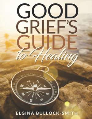 Good Grief's Guide to Healing de Elgina Bullock-Smith