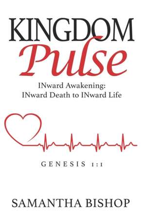 KINGDOM Pulse INward Awakening: INward Death to INward Life de Samantha Bishop