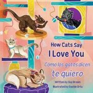 How Cats Say I Love You / Cómo Los Gatos Dicen Te Quiero de Guy Brown