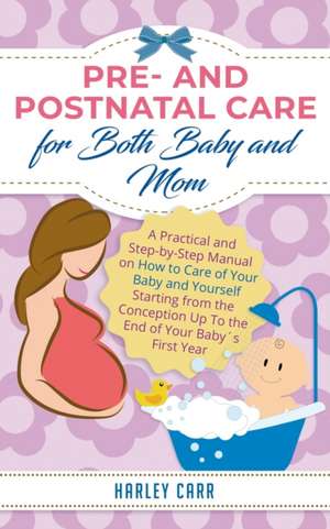 Pre and Postnatal care for Both Baby and Mom de Harley Carr