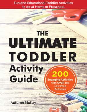 The Ultimate Toddler Activity Guide de Autumn McKay