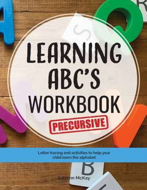 Learning ABC's Workbook - Precursive de Autumn McKay