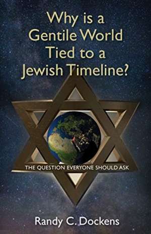 Why Is a Gentile World Tied to a Jewish Timeline? de Randy C Dockens