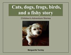 Cats, dogs, frogs, birds, and a fishy story de Marguerite Turnley