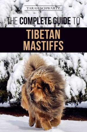 The Complete Guide to the Tibetan Mastiff de Tarah Schwartz