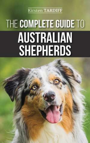 The Complete Guide to Australian Shepherds de Kirsten Tardiff