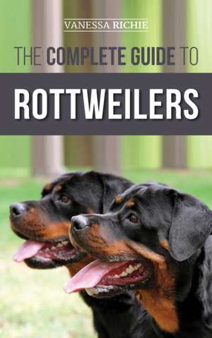 The Complete Guide to Rottweilers de Vanessa Richie