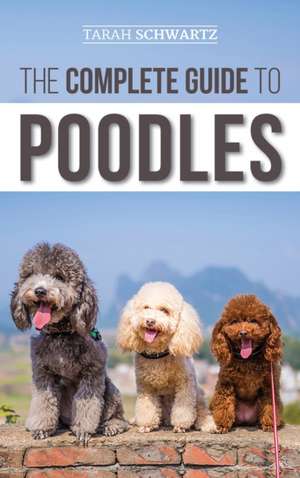 The Complete Guide to Poodles de Tarah Schwartz