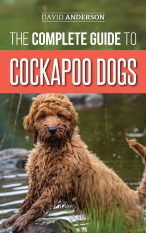 The Complete Guide to Cockapoo Dogs de David Anderson