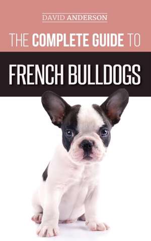 The Complete Guide to French Bulldogs de David Anderson