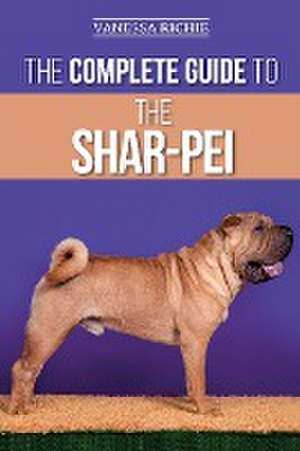 The Complete Guide to the Shar-Pei de Vanessa Richie