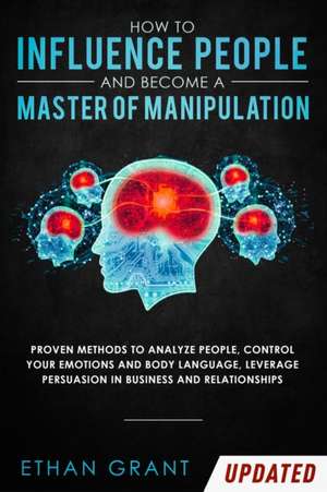 How to Influence People and Become A Master of Manipulation de Ethan Grant