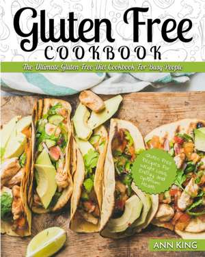 Gluten Free Cookbook: The Ultimate Gluten Free Diet Cookbook for Busy People - Gluten Free Recipes for Weight Loss, Energy, and Optimum Heal de Ann King