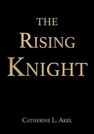 The Rising Knight de Catherine L. Akel