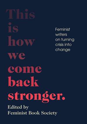 This Is How We Come Back Stronger: Feminist Writers on Turning Crisis Into Change de Lisa F. Taddeo