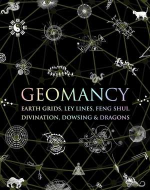 Geomancy: Earth Grids, Ley Lines, Feng Shui, Divination, Dowsing, & Dragons de Hugh Newman