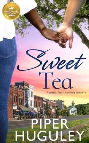 Sweet Tea: A Perfect Heartwarming Romance from Hallmark Publishing de Piper Huguley