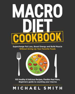 Macro Diet Cookbook de Michael Smith