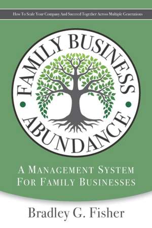 Family Business Abundance: How to Scale Your Company and Succeed Together Across Multiple Generations de Bradley Fisher