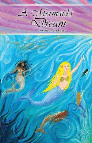 A Mermaid's Dream de Amanda Rose Baker