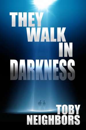 They Walk In Darkness de Toby Neighbors