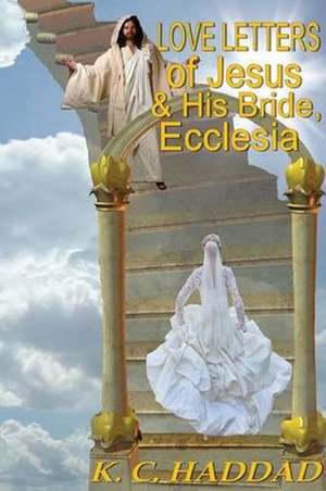 Love Letters of Jesus & His Bride, Ecclesia de Katheryn Maddox Haddad