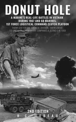 Donut Hole: A Marine's Real-Life Battles in Vietnam During 1967 and 68 Marines, 1st Force Logistical Command Clutch Platoon de R. C. LeBeau