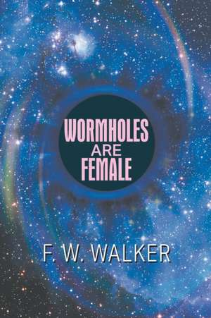 Wormholes Are Female de F. W. Walker