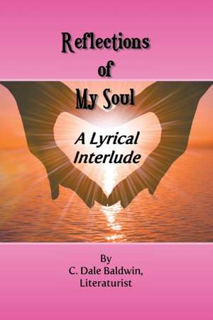 Reflections of My Soul de C. C. Dale Baldwin