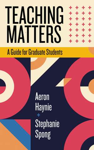 Teaching Matters: A Guide for Graduate Students de Aeron Haynie