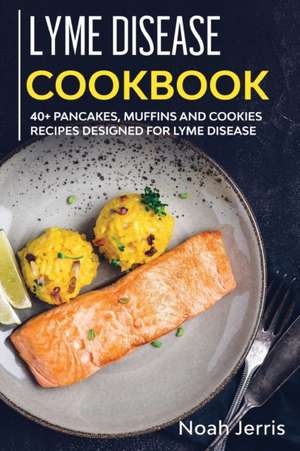 Lyme Disease Cookbook: 40+ Pancakes, Muffins and Cookies Recipes Designed for Lyme Disease de Jerris Noah