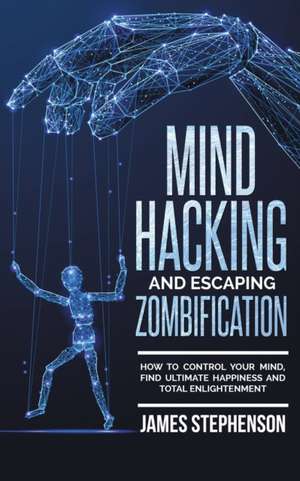 Mind Hacking and Escaping Zombification de James Stephenson