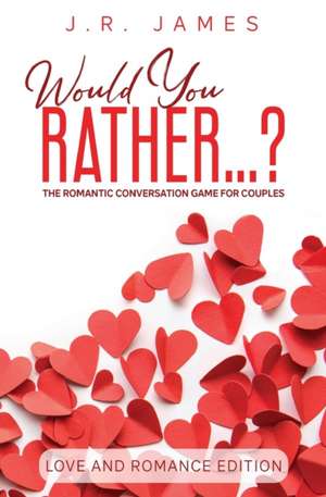 Would You Rather... ? The Romantic Conversation Game for Couples de J. R. James