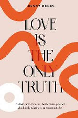 Love Is the Only Truth de Denny Dakin