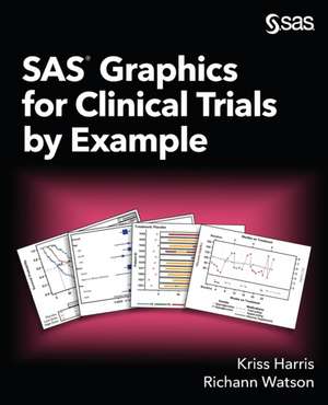 SAS Graphics for Clinical Trials by Example de Kriss Harris