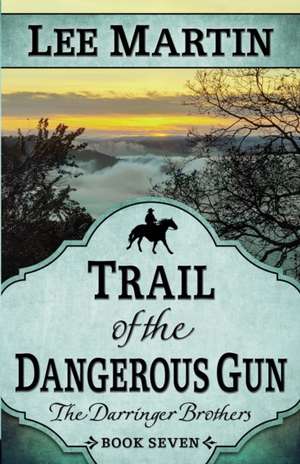 Trail of the Dangerous Gun: The Darringer Brothers Book Seven de Lee Martin